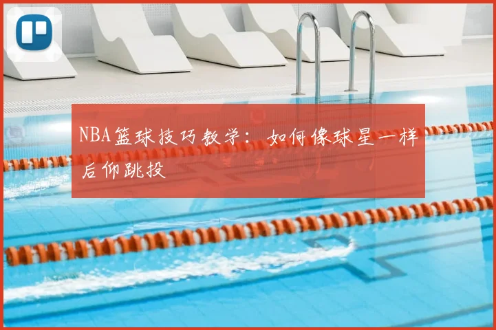 NBA篮球技巧教学:如何像球星一样后仰跳投