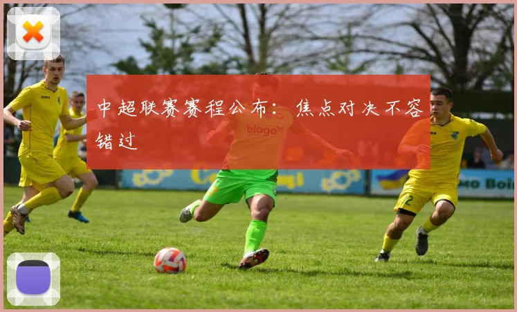 中超联赛赛程公布:焦点对决不容错过
