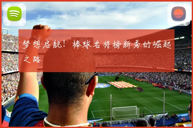 梦想启航！棒球名将榜新秀的崛起之路