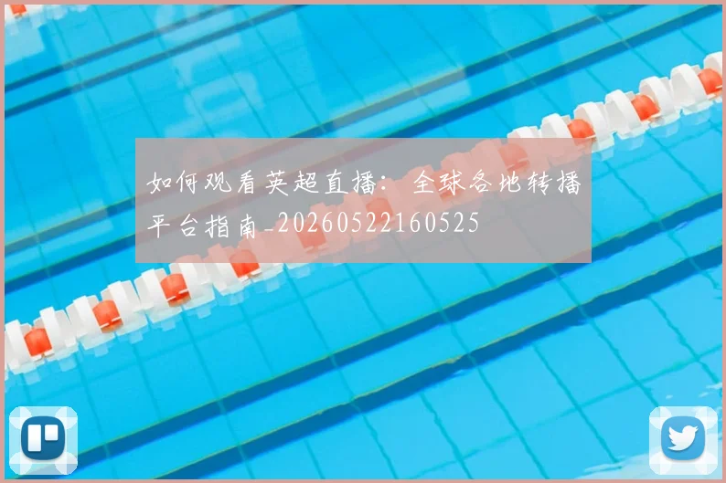 如何观看英超直播:全球各地转播平台指南_20260522160525