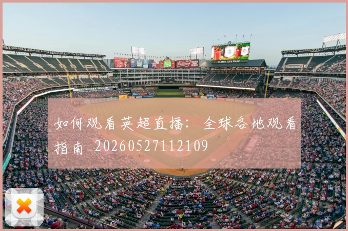 如何观看英超直播：全球各地观看指南_20260527112109